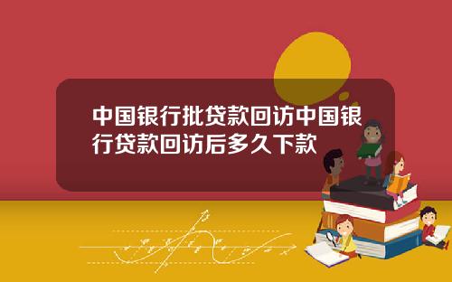 中国银行批贷款回访中国银行贷款回访后多久下款