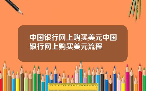 中国银行网上购买美元中国银行网上购买美元流程