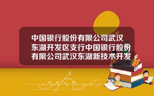 中国银行股份有限公司武汉东湖开发区支行中国银行股份有限公司武汉东湖新技术开发区分行