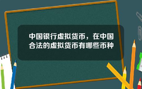 中国银行虚拟货币，在中国合法的虚拟货币有哪些币种