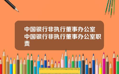 中国银行非执行董事办公室中国银行非执行董事办公室职责