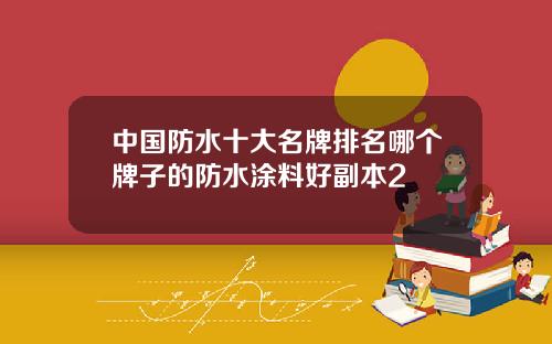 中国防水十大名牌排名哪个牌子的防水涂料好副本2