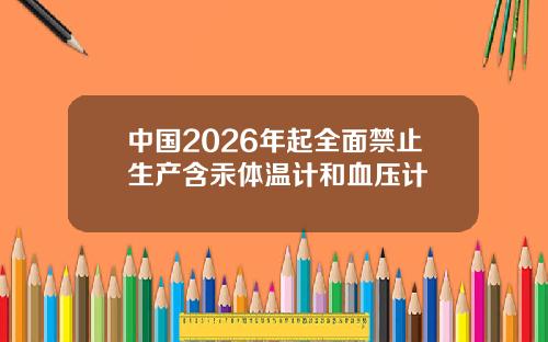 中国2026年起全面禁止生产含汞体温计和血压计