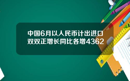 中国6月以人民币计出进口双双正增长同比各增4362