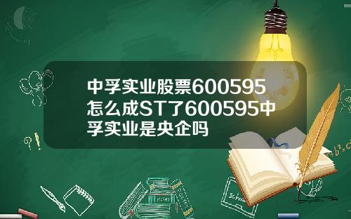 中孚实业股票600595怎么成ST了600595中孚实业是央企吗