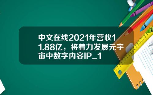 中文在线2021年营收11.88亿，将着力发展元宇宙中数字内容IP_1