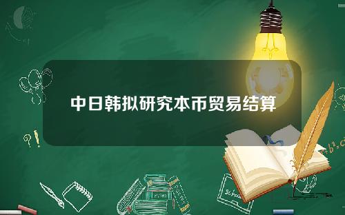 中日韩拟研究本币贸易结算