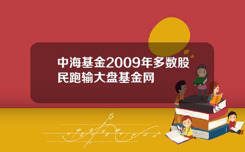 中海基金2009年多数股民跑输大盘基金网