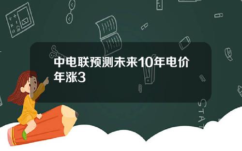 中电联预测未来10年电价年涨3