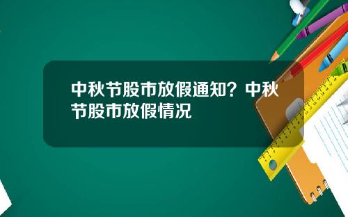 中秋节股市放假通知？中秋节股市放假情况