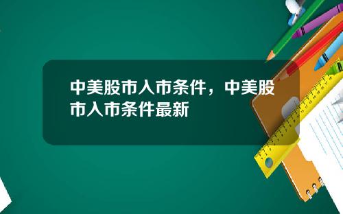 中美股市入市条件，中美股市入市条件最新