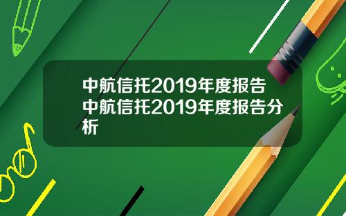 中航信托2019年度报告中航信托2019年度报告分析
