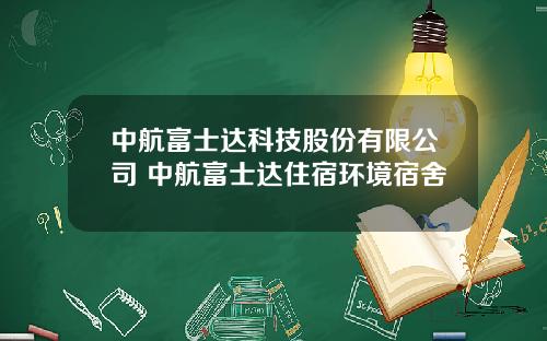 中航富士达科技股份有限公司 中航富士达住宿环境宿舍