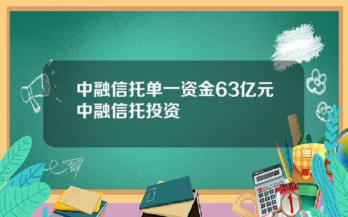中融信托单一资金63亿元中融信托投资