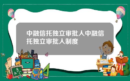 中融信托独立审批人中融信托独立审批人制度