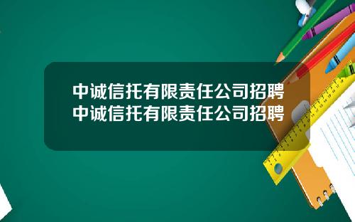 中诚信托有限责任公司招聘中诚信托有限责任公司招聘