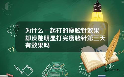 为什么一起打的瘦脸针效果却没她明显打完瘦脸针第三天有效果吗