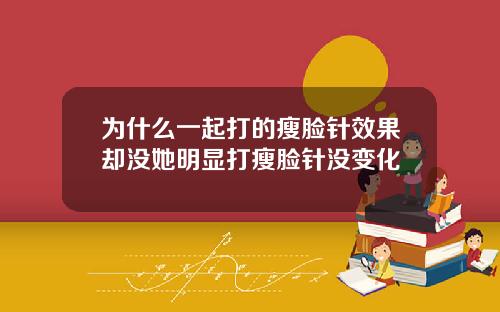 为什么一起打的瘦脸针效果却没她明显打瘦脸针没变化