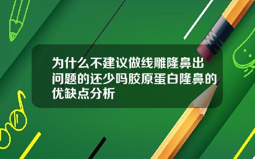为什么不建议做线雕隆鼻出问题的还少吗胶原蛋白隆鼻的优缺点分析