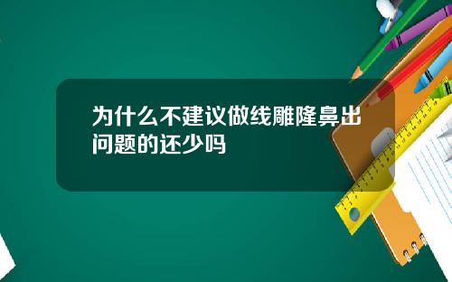 为什么不建议做线雕隆鼻出问题的还少吗