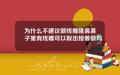 为什么不建议做线雕隆鼻鼻子里有线雕可以取出接着做吗