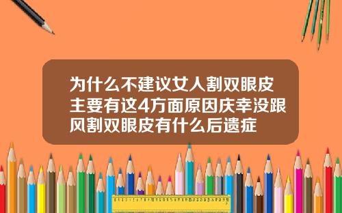 为什么不建议女人割双眼皮主要有这4方面原因庆幸没跟风割双眼皮有什么后遗症