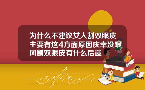 为什么不建议女人割双眼皮主要有这4方面原因庆幸没跟风割双眼皮有什么后遗