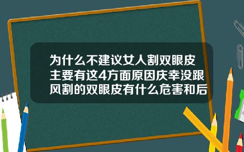 为什么不建议女人割双眼皮主要有这4方面原因庆幸没跟风割的双眼皮有什么危害和后遗症