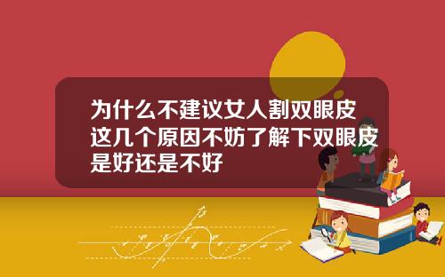 为什么不建议女人割双眼皮这几个原因不妨了解下双眼皮是好还是不好