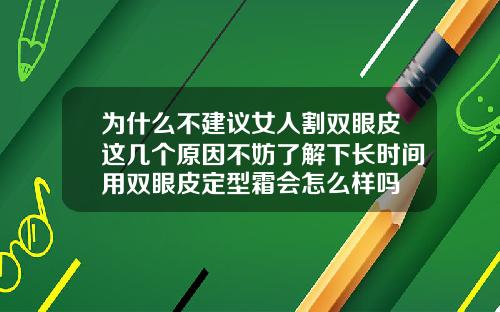 为什么不建议女人割双眼皮这几个原因不妨了解下长时间用双眼皮定型霜会怎么样吗