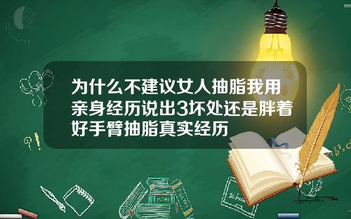 为什么不建议女人抽脂我用亲身经历说出3坏处还是胖着好手臂抽脂真实经历