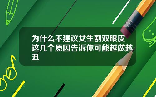 为什么不建议女生割双眼皮这几个原因告诉你可能越做越丑