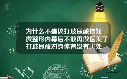 为什么不建议打玻尿酸得知微整形内幕后不敢再做医美了打玻尿酸对身体有没有害处