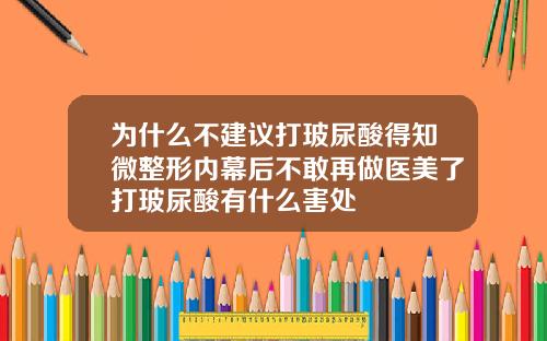 为什么不建议打玻尿酸得知微整形内幕后不敢再做医美了打玻尿酸有什么害处