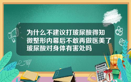 为什么不建议打玻尿酸得知微整形内幕后不敢再做医美了玻尿酸对身体有害处吗