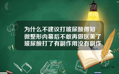 为什么不建议打玻尿酸得知微整形内幕后不敢再做医美了玻尿酸打了有副作用没有副作用