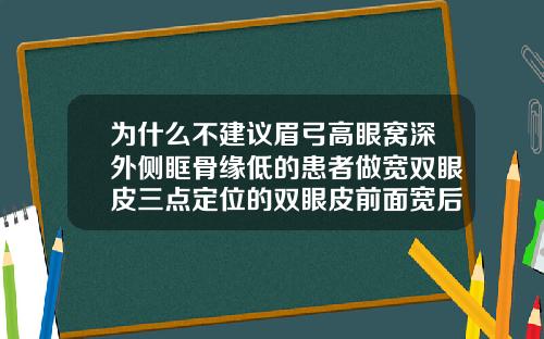 为什么不建议眉弓高眼窝深外侧眶骨缘低的患者做宽双眼皮三点定位的双眼皮前面宽后面窄