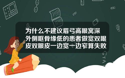 为什么不建议眉弓高眼窝深外侧眶骨缘低的患者做宽双眼皮双眼皮一边宽一边窄算失败吗
