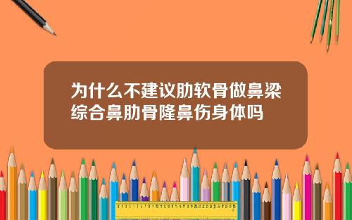 为什么不建议肋软骨做鼻梁综合鼻肋骨隆鼻伤身体吗