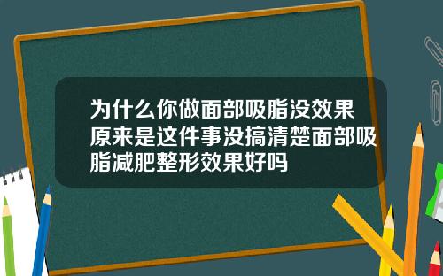为什么你做面部吸脂没效果原来是这件事没搞清楚面部吸脂减肥整形效果好吗