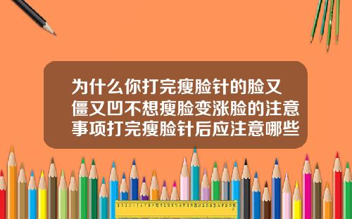 为什么你打完瘦脸针的脸又僵又凹不想瘦脸变涨脸的注意事项打完瘦脸针后应注意哪些