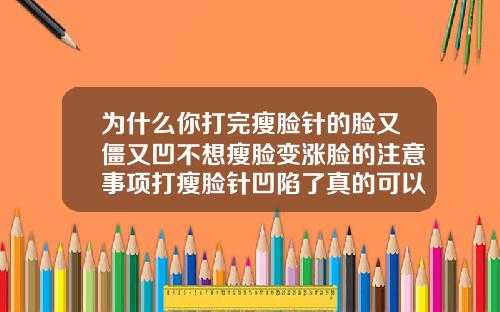 为什么你打完瘦脸针的脸又僵又凹不想瘦脸变涨脸的注意事项打瘦脸针凹陷了真的可以恢复吗