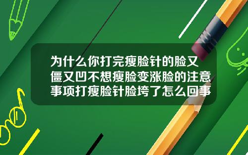 为什么你打完瘦脸针的脸又僵又凹不想瘦脸变涨脸的注意事项打瘦脸针脸垮了怎么回事