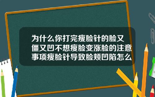 为什么你打完瘦脸针的脸又僵又凹不想瘦脸变涨脸的注意事项瘦脸针导致脸颊凹陷怎么办