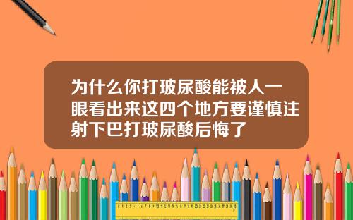 为什么你打玻尿酸能被人一眼看出来这四个地方要谨慎注射下巴打玻尿酸后悔了