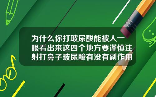 为什么你打玻尿酸能被人一眼看出来这四个地方要谨慎注射打鼻子玻尿酸有没有副作用