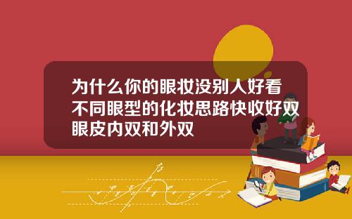 为什么你的眼妆没别人好看不同眼型的化妆思路快收好双眼皮内双和外双