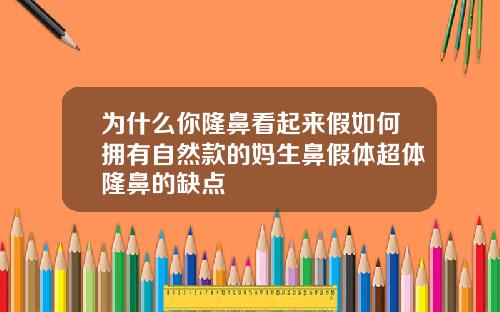 为什么你隆鼻看起来假如何拥有自然款的妈生鼻假体超体隆鼻的缺点