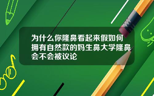 为什么你隆鼻看起来假如何拥有自然款的妈生鼻大学隆鼻会不会被议论