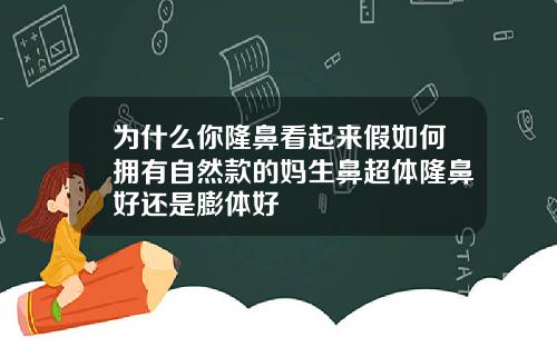 为什么你隆鼻看起来假如何拥有自然款的妈生鼻超体隆鼻好还是膨体好